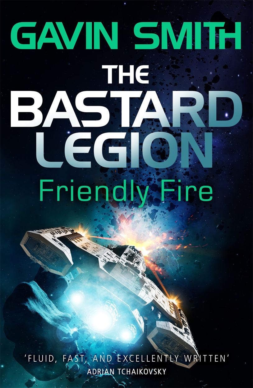 The Bastard Legion Friendly Fire By Gavin G Smith Gollancz Bringing You News From Our World To Yours