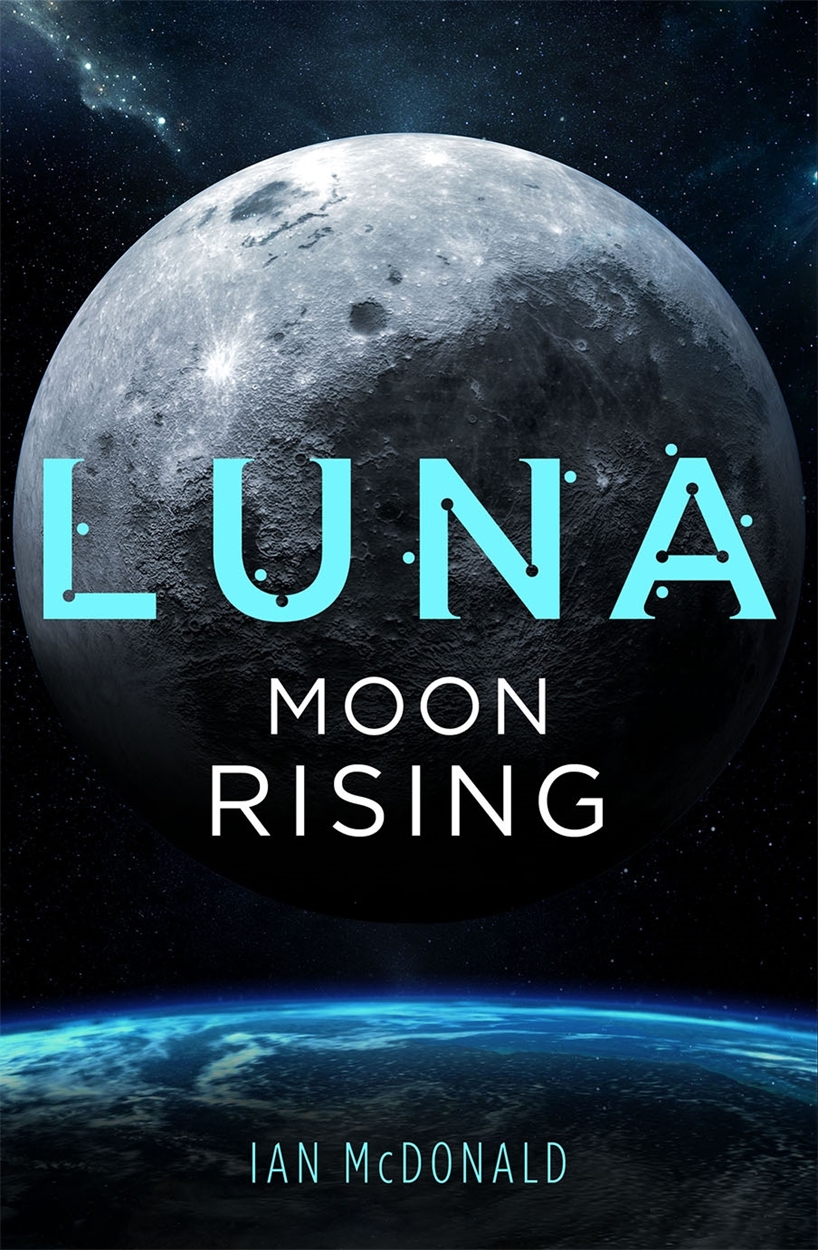 Luna: Moon Rising by Ian McDonald | Gollancz - Bringing You News From ...